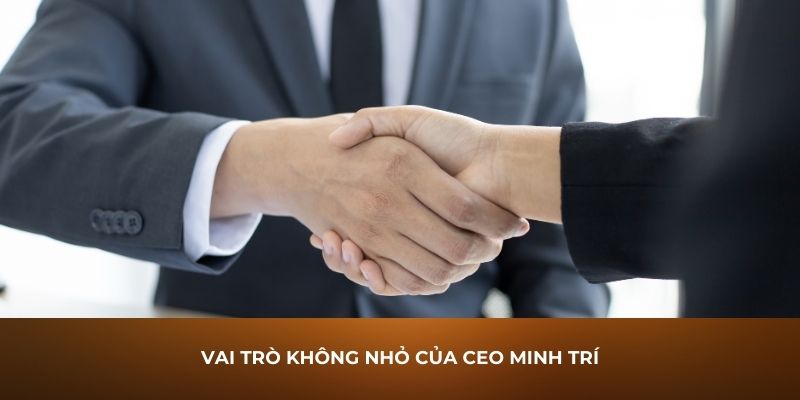 Vai trò không nhỏ của CEO Minh Trí